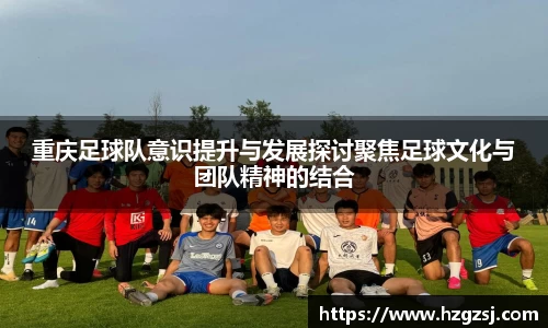 重庆足球队意识提升与发展探讨聚焦足球文化与团队精神的结合